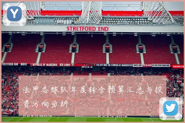 法甲各球队年度转会预算汇总与投资方向分析