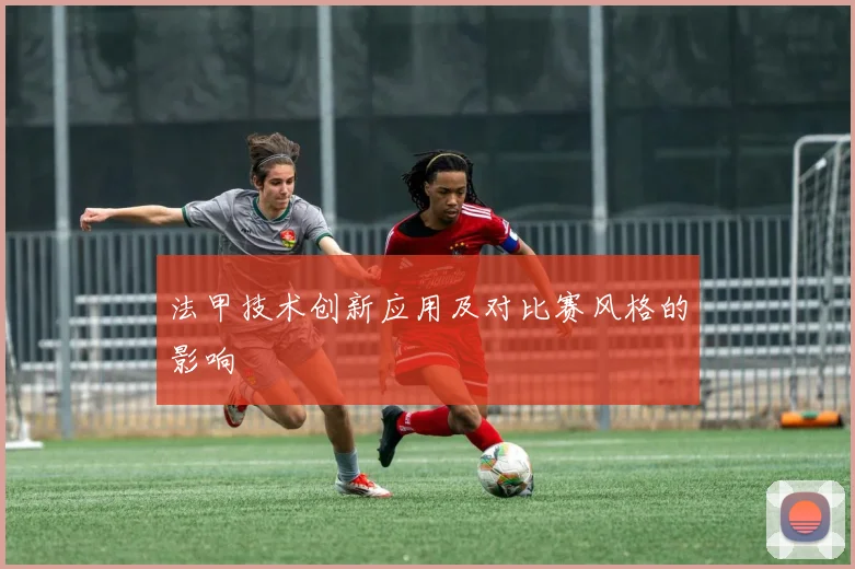 法甲技术创新应用及对比赛风格的影响