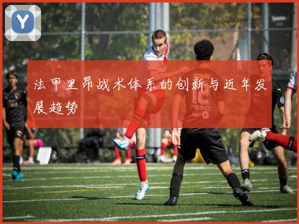 法甲里昂战术体系的创新与近年发展趋势